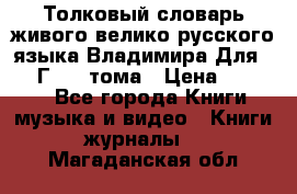 Толковый словарь живого велико русского языка Владимира Для 1956 Г.  4 тома › Цена ­ 3 000 - Все города Книги, музыка и видео » Книги, журналы   . Магаданская обл.